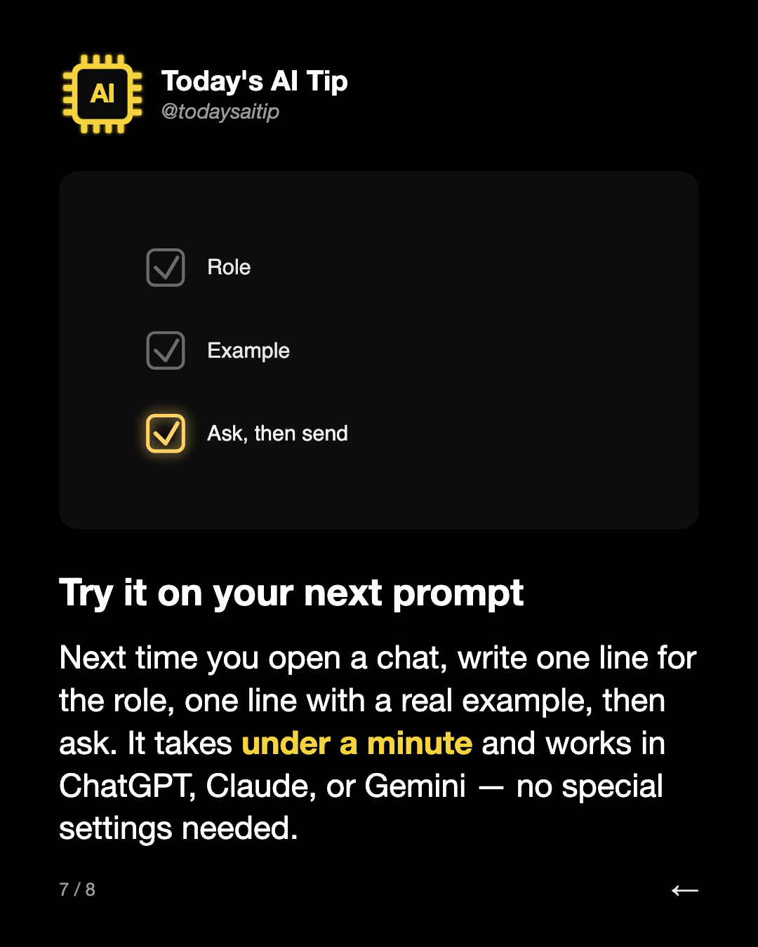 Try it on your next prompt. Next time you open a chat, write one line for the role, one line with a real example, then ask. It takes under a minute and works in ChatGPT, Claude, or Gemini — no special settings needed.